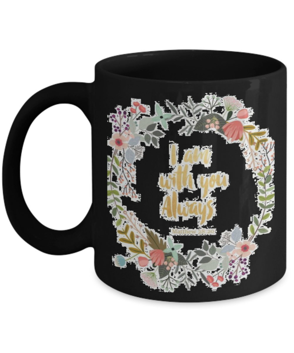 Bible verse mugs for women , I am with you always - Black Coffee Mug Porcelain Tea Cup 11 oz - Great Gift