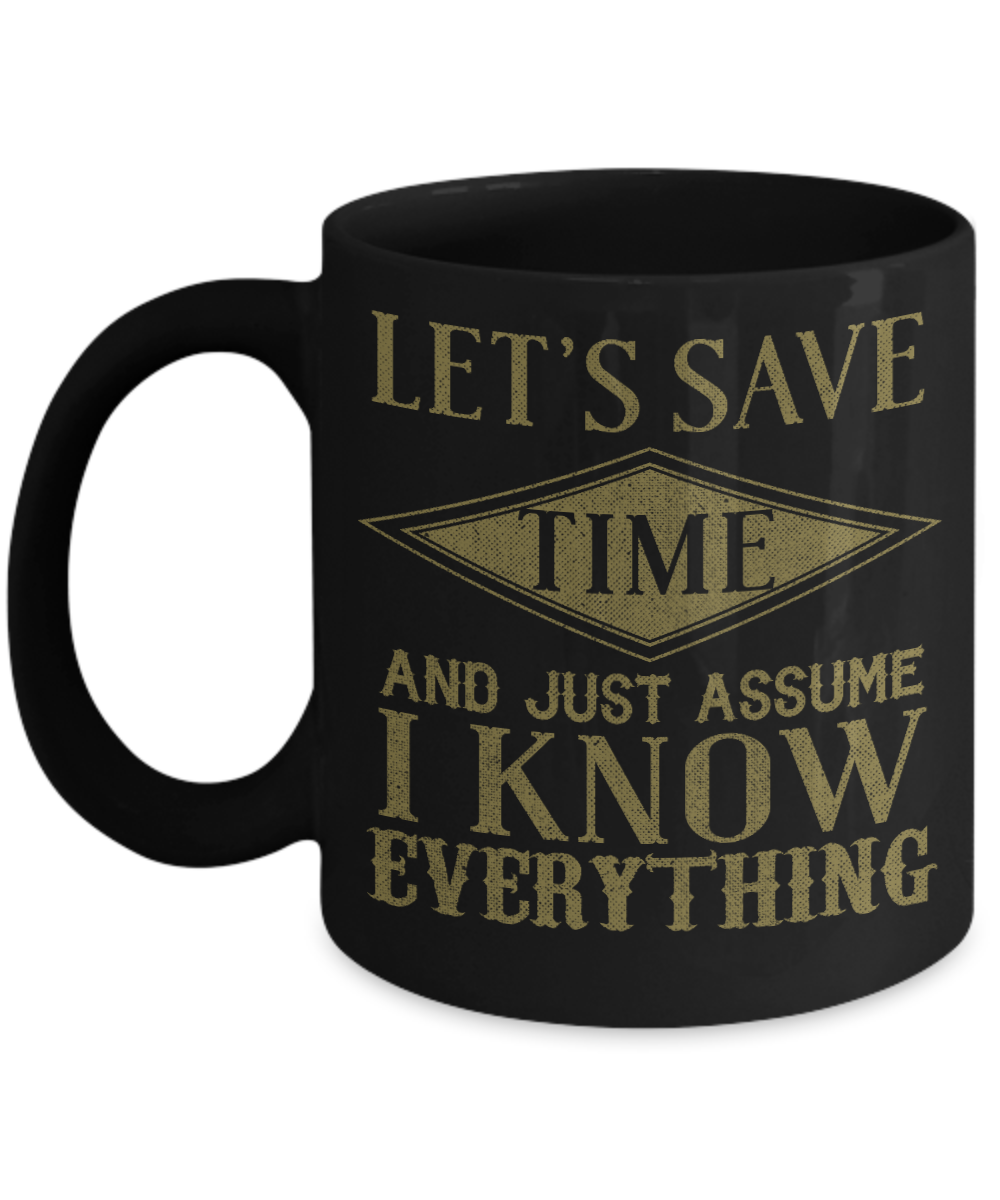 Let's Save Time And Just Assume I Know Everything- Black Porcelain Coffee Mug 11 Oz Funny Quotes Coffee Mug