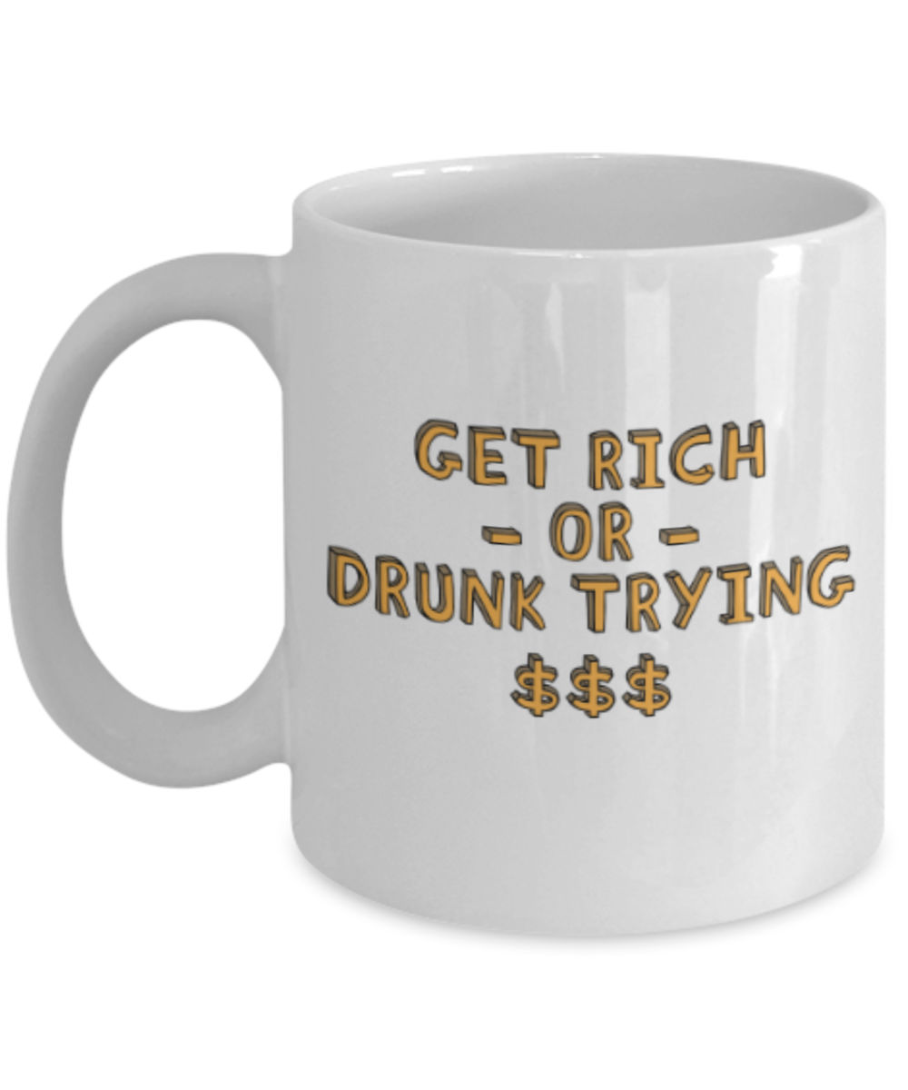 Drinking Lovers Mugs , Get rich drunk trying - White Coffee Mug Porcelain Tea Cup 11 oz - Great Gift