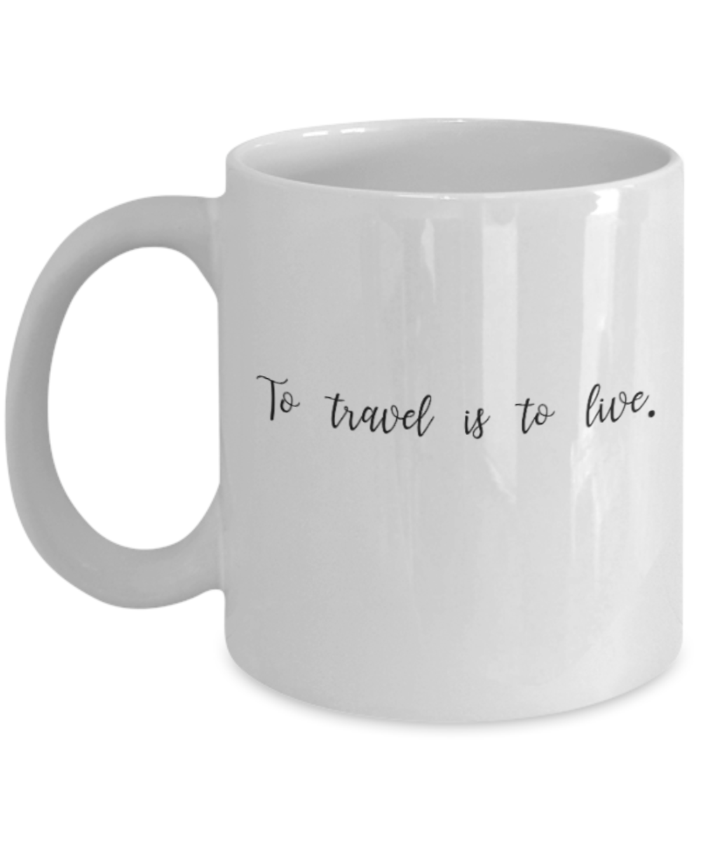 Positive mugs for women , To travel is to live - White Coffee Mug Tea Cup 11 oz Gift