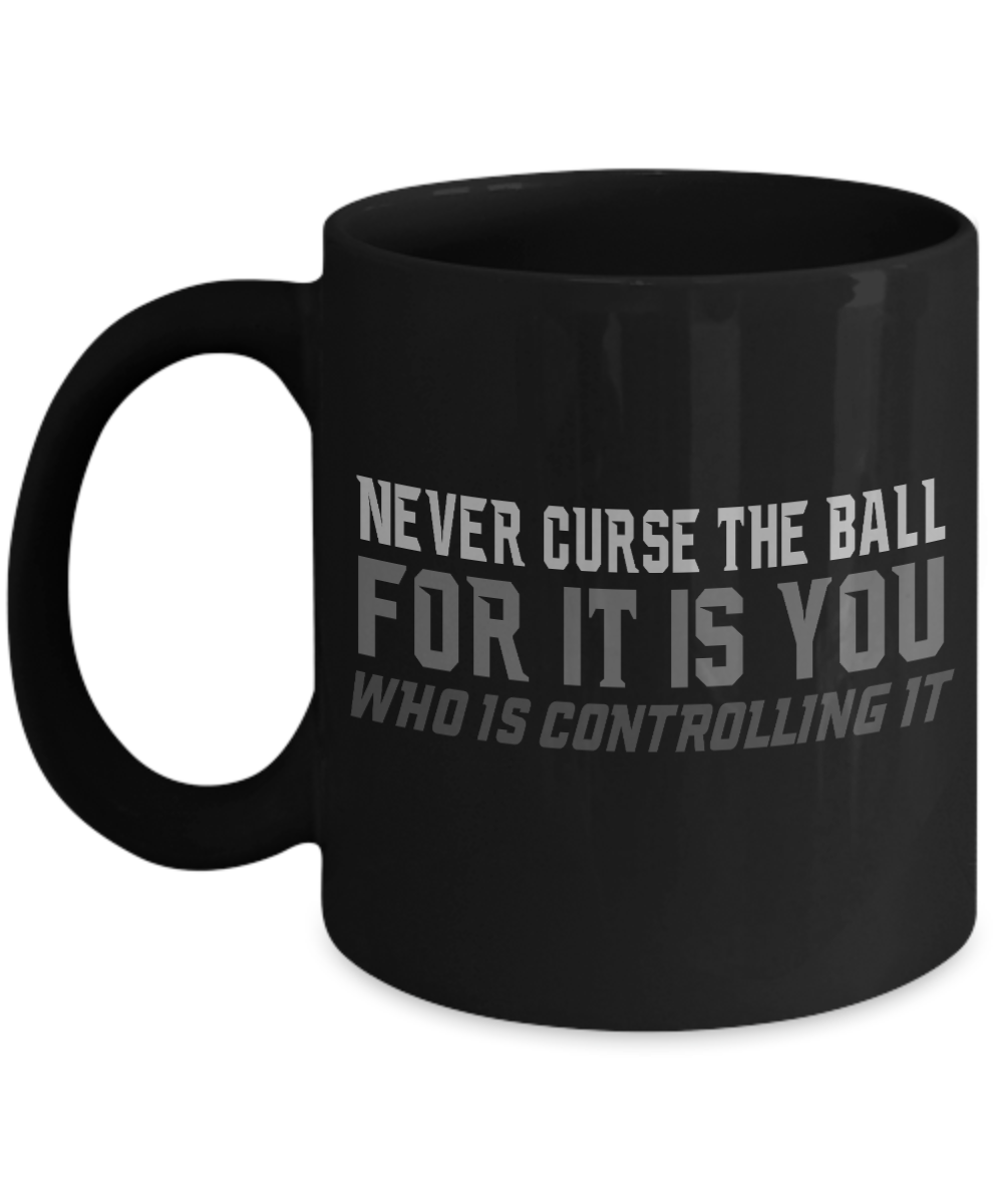Football Lover Coffee Mug, Never Curse The Ball For It Is You Who Is Controlling It- Black Porcelain Coffee Mug 11 Oz Funny Quotes Coffee Mug