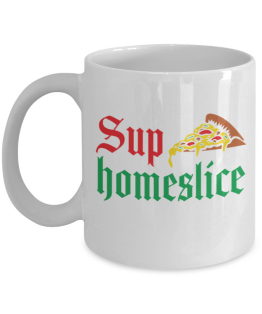 Food Lovers mugs , Sup Homeslice - White Coffee Mug Porcelain Tea Cup 11 oz - Great Gift