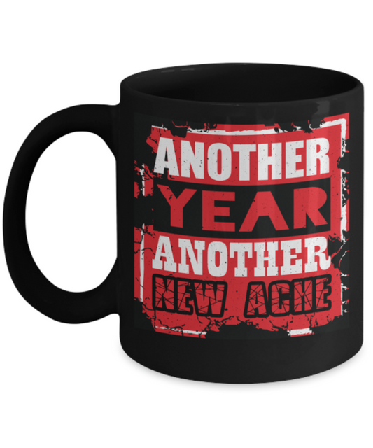 New Year Lovers Mugs, Another year Another new ache - Funny Black Porcelain Coffee 11 oz
