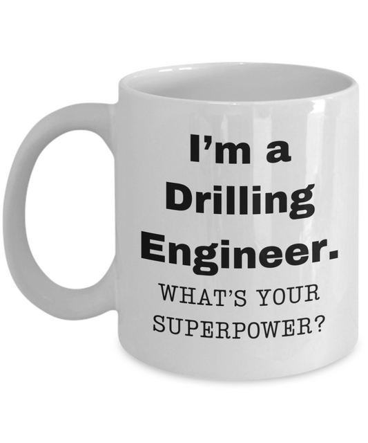 I am a Drilling Engineer, what is your super power, Drilling Engineer coffee mug, Birthday cup for Drilling Engineer -11 oz White ceramic mug