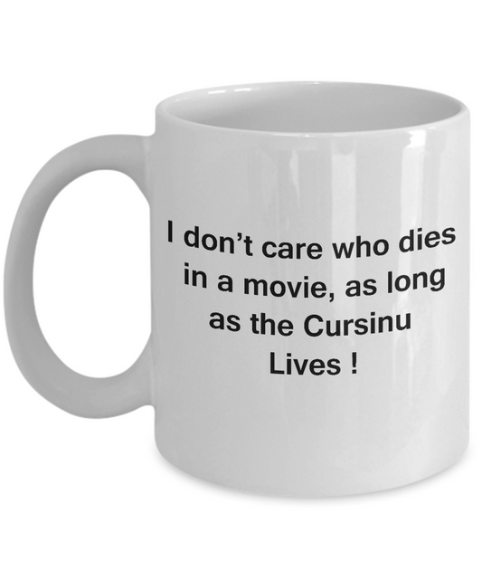I Don't Care Who Dies, As Long As Cursinu Lives - Ceramic White coffee mugs 11 oz