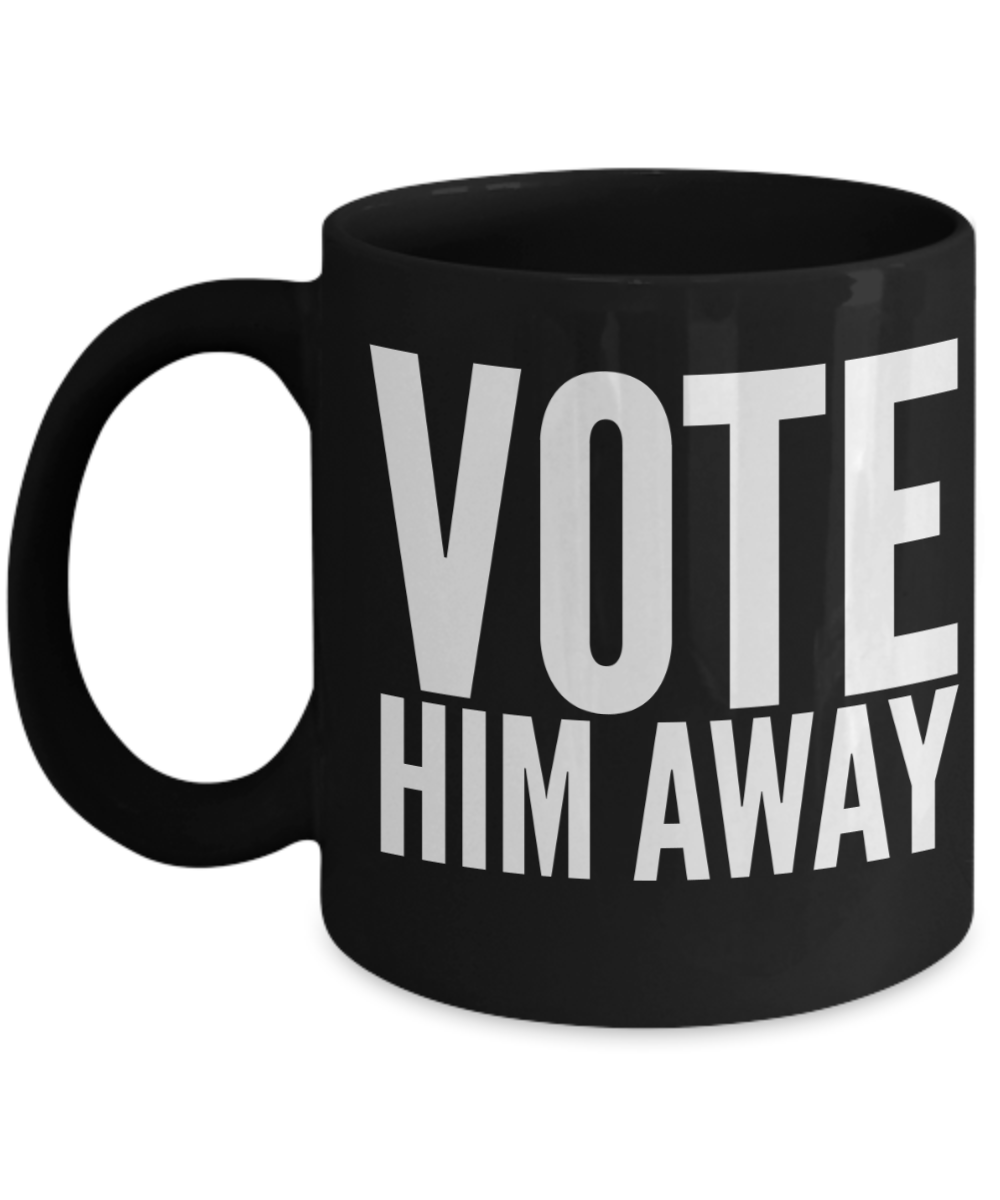 Vote Him Away 2020 Presidential Elections - Vote Coffee Mug, USA Election Mug, Political Gifts - 2020 Elections Mug Black Mug
