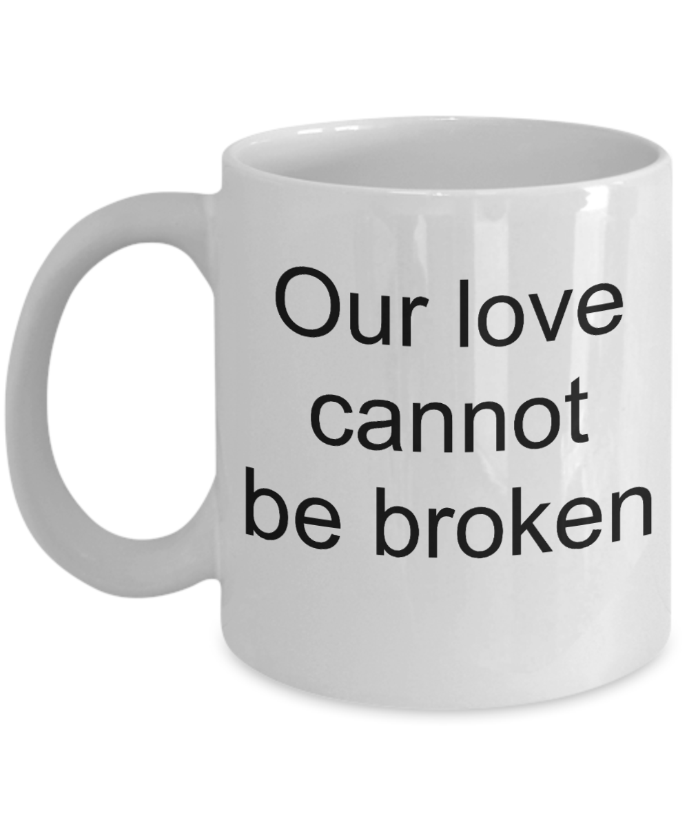 A gift for someone whose loved one has passed away - Our Love cannot be Broken - White Porcelain Coffee Cup,Premium 11 oz Funny Mugs White coffee cup Gifts Ideas