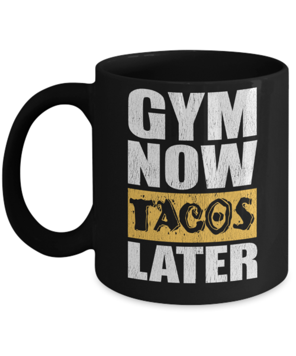 Gym lovers mugs, Gym Now tacos later - Funny Black Porcelain Coffee 11 oz