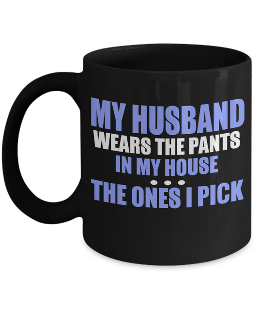 My Husband Wears The Pants In My House The Ones I Pick- Black Porcelain Coffee Mug 11 Oz Funny Quotes Coffee Mug