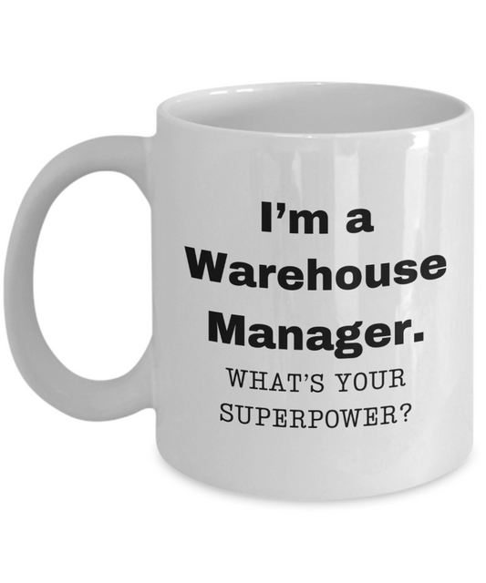 I am a Warehouse Manager, what is your super power, Birthday cup for Warehouse Manager -11 oz White ceramic mug