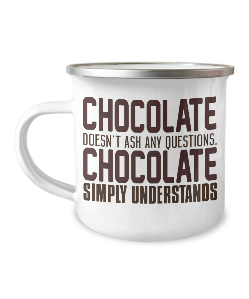 Chocolate Doesn't Ask Any Chocolate Simply Understands-12 Oz Stainless Steel Enamel Finish White Camper Coffee Mug