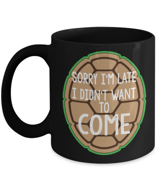Gift gor cat lovers , Sorry I'm late I didn't want to come - Black Coffee Mug Porcelain Tea Cup 11 oz - Great Gift