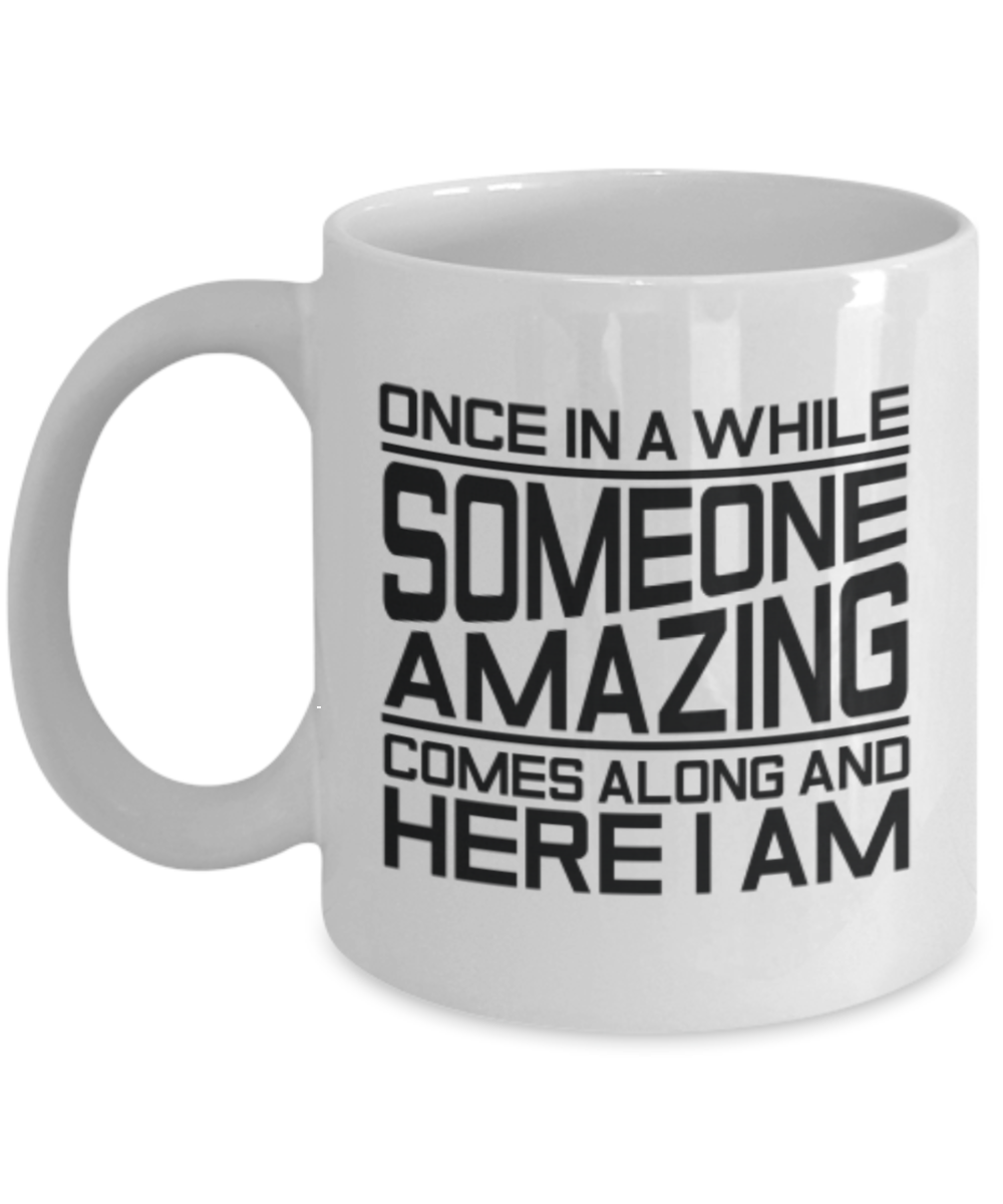 Once In A While Someone Amazing Comes Along Mug, Here I am, Coffee Mug, Sarcastic Gift, Sarcastic Person Gift, Sarcasm Gift Idea, Girlfriend