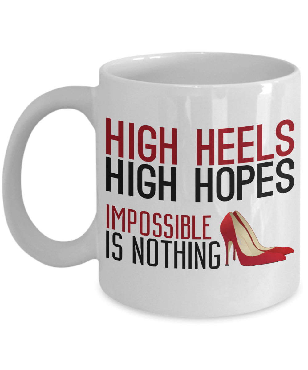 Keep Your Heels High Coffee Mug, High Heels High Hopes Impossible Is Nothing-White Porcelain Coffee Mug 11 oz