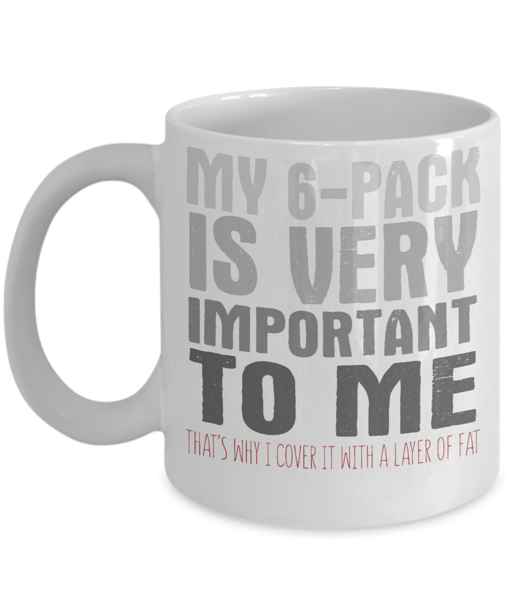 My 6-Pack Is Very Important To Me That's Why I Cover It With A Layer Of Fat -White Porcelain Coffee Mug 11 Oz Funny Quotes Coffee Mug