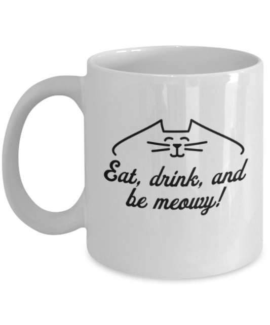 Cat Lovers Gifts , Eat, drink and Be Meowy - White Coffee Mug Porcelain Tea Cup 11 oz - Great Gift