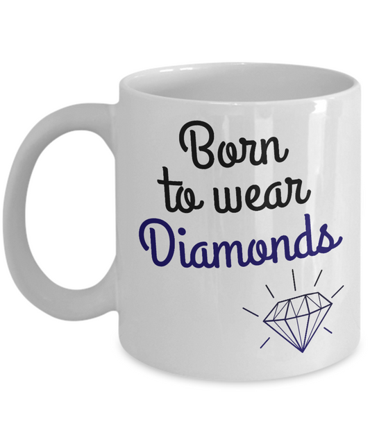 Diamond Lover Coffee Mug, Born To Wear Diamonds-White Porcelain Coffee Mug 11 oz For Daughter,Teen,Women