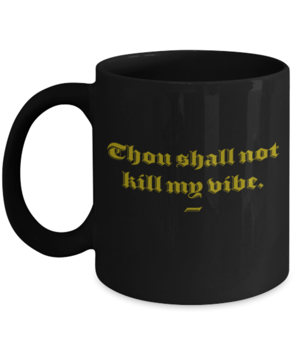 Food Lovers mugs , Thou shall not kill my vibe - Black Coffee Mug Porcelain Tea Cup 11 oz - Great Gift