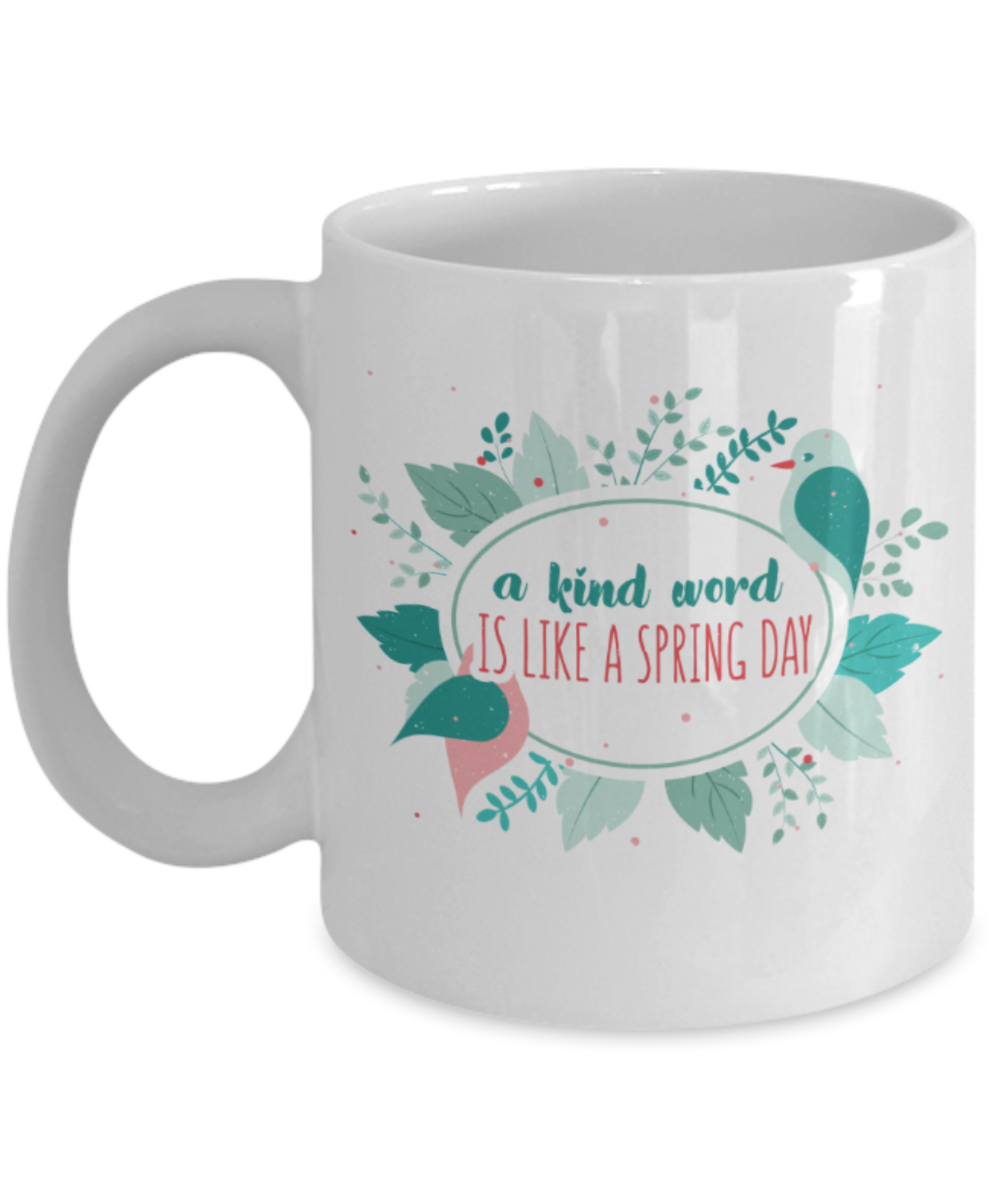 A kind word is like a spring day - Funny White Porcelain Coffee 11 oz