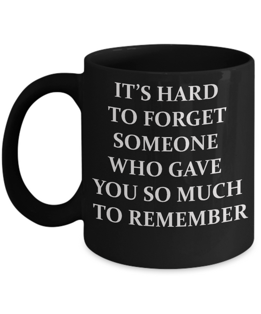A gift for someone whose loved one has passed away - It's Hard to Forget Someone - Black Porcelain Coffee Cup,Premium 11 oz Funny Mugs Black coffee cup Gifts Ideas