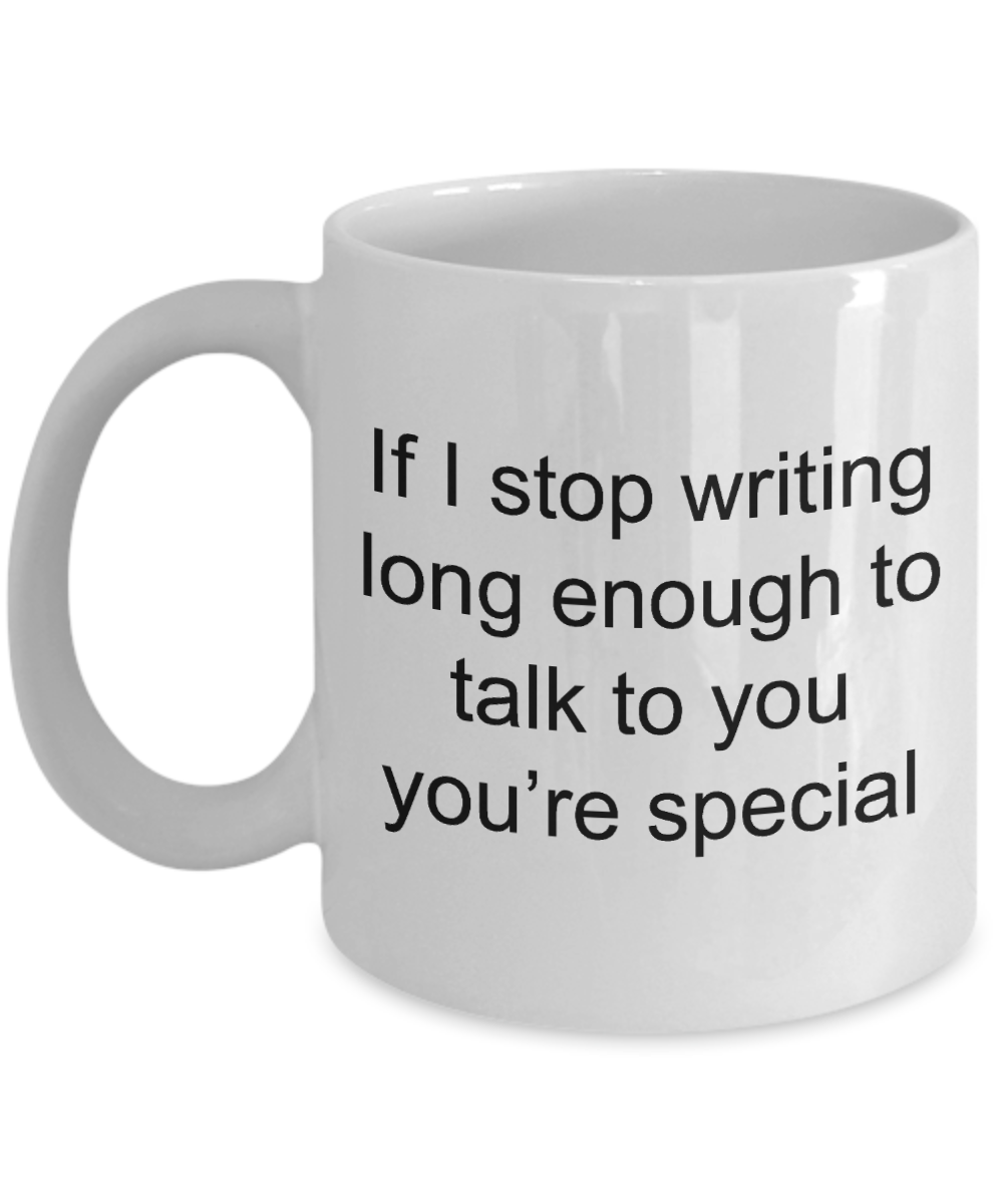 You're My Person, If I stop writing long enough to talk to you you're special - White Coffee Mug 11 oz