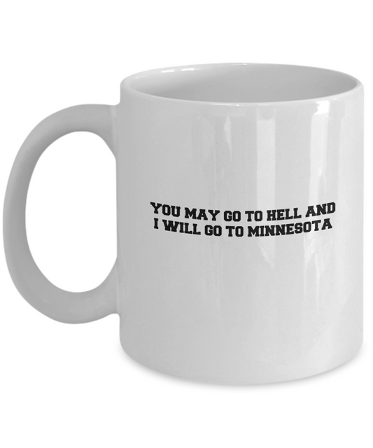 You may go to Hell and I will go to Minnesota coffee mugs - White coffee mugs 11 oz