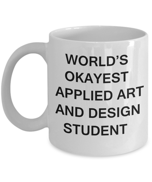 Gifts gor college students - World's Okayest Applied Art and Design Student - Porcelain White Funny Coffee Mug & Gifts for Students 11 OZ - Funny Gifts Ideas