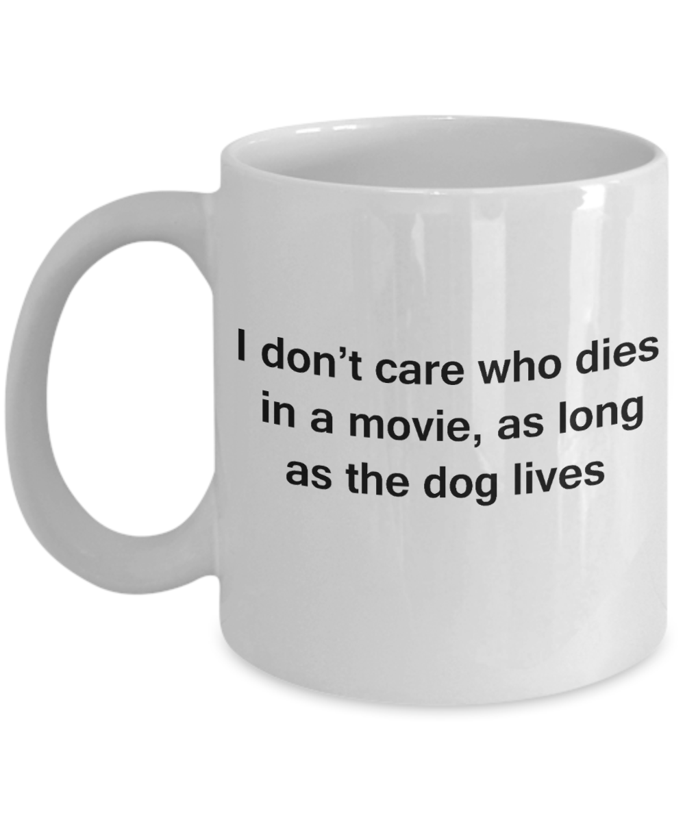 My dog is the reason i wake up early funny dog lover coffee mug - I Don't Care Who Dies, As Long As the Dog Lives - Ceramic Fun Cute Dog Lover Mug White Coffee Cup, 11 Oz