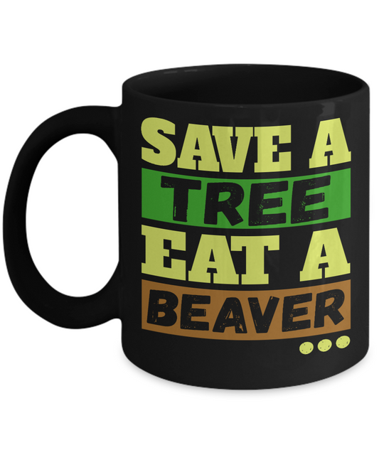 Save A Tree Eat A Beaver - Black Porcelain Coffee Mug 11 Oz Funny Quotes Coffee Mug