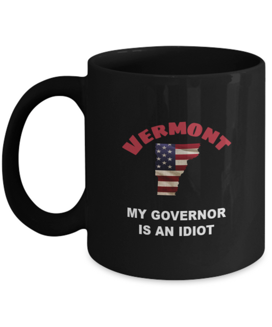 VERMONT My GOVERNOR Is An IDIOT Funny Political Coffee Mug,My Governor is an Idiot,My Governor Is A Liar,Not My Governor Mug