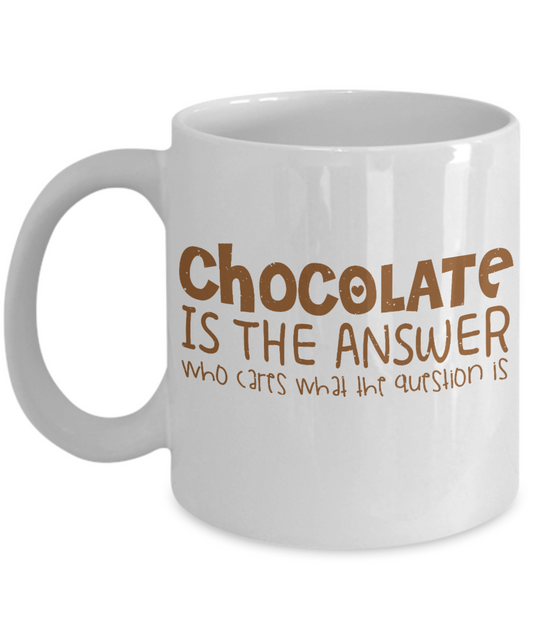 Chocolate Lover Coffee Mug,Chocolate Is The Answer Who Cares What The Question Is-White Porcelain Coffee Mug 11 oz