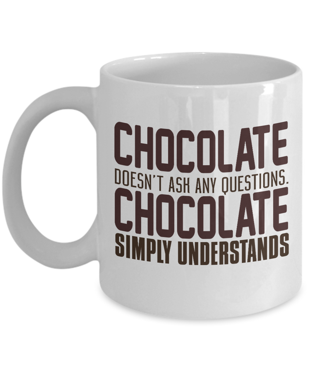 Chocolate Doesn't Ask Any Chocolate Simply Understands- White Porcelain Coffee Mug 11 Oz Funny Quotes Coffee Mug