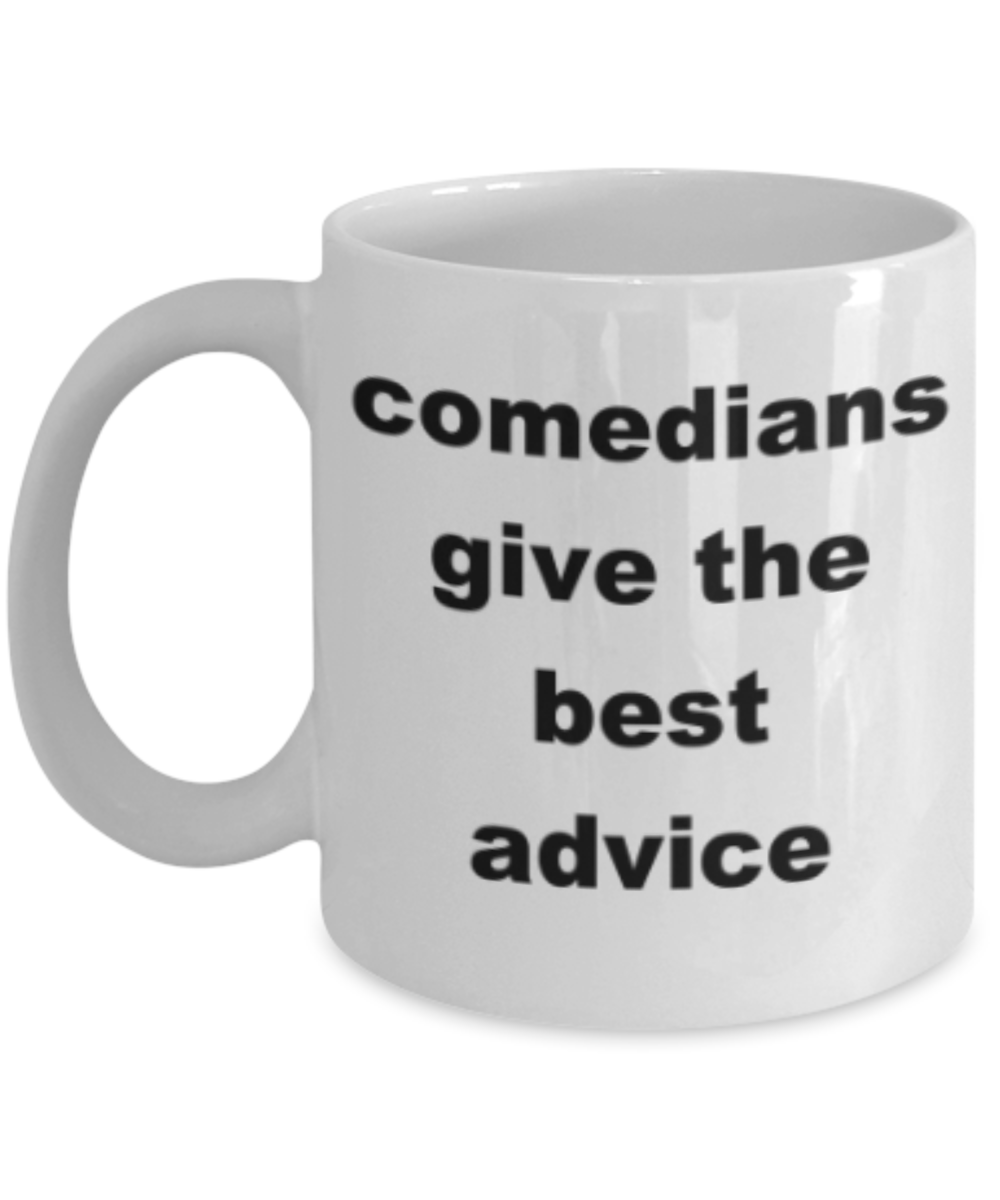 Comedians give the best advice - Funny White Porcelain Coffee Mug Cute Ceramic Cup 11 oz
