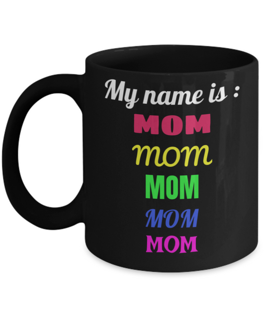 Mom Gifts- My Name Is Mom Mom Mom Mom -Funny Gift for Mom ,Premium 11 oz Black Coffee & Tea Mug