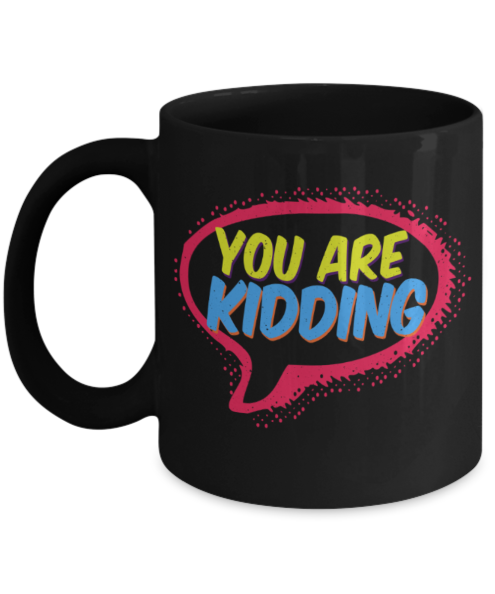 You are kidding - Funny Black Porcelain Coffee 11 oz