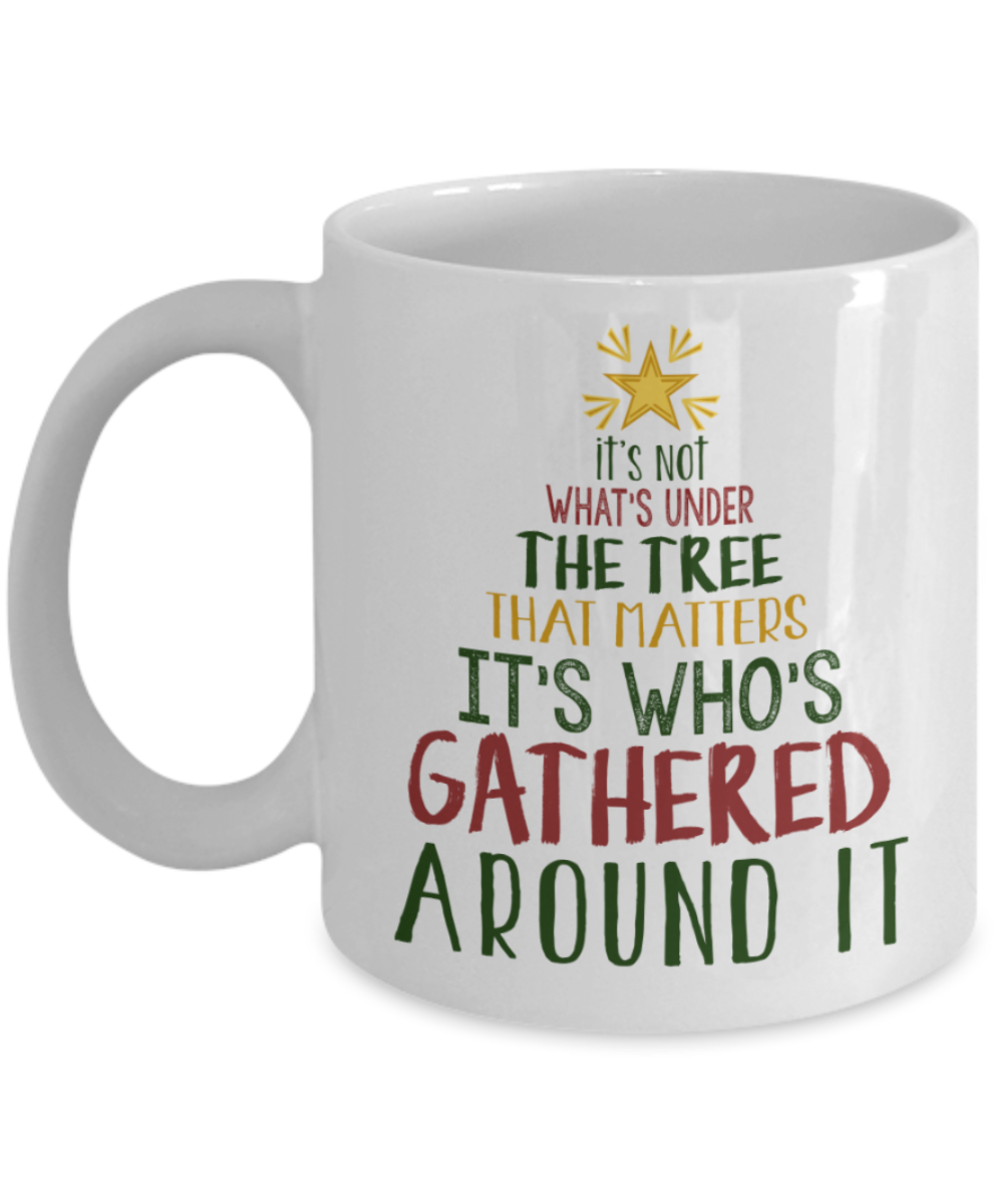 Christmas gift ideas, It's who gathered around it - Funny White Porcelain Coffee Mug Cute Ceramic Cup 11 oz
