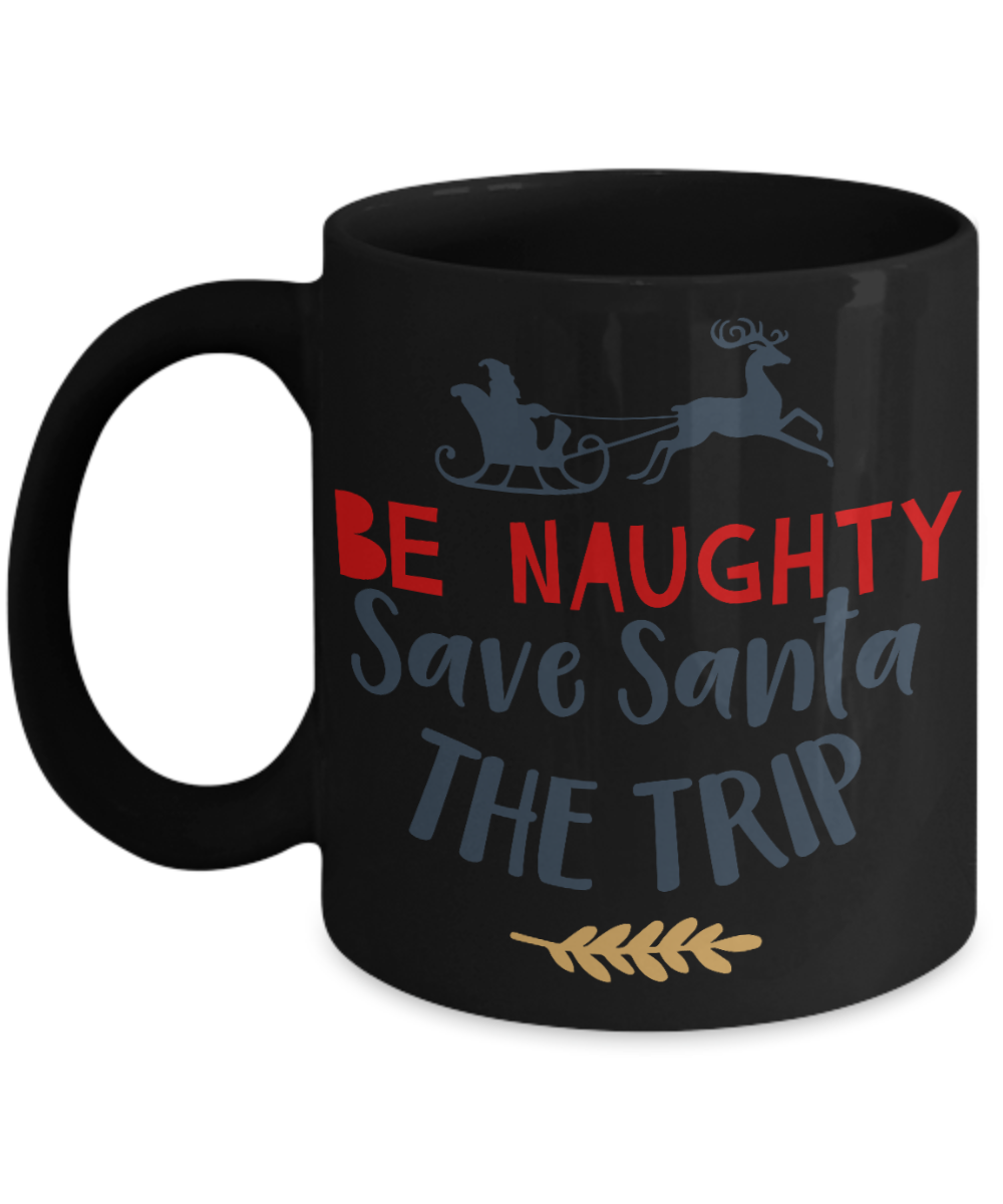 Nightnare before christmas mug - Be Naughty Save Santa The Trip - Funny Christmas Gifts Mugs, Christmas Gifts for family Ceramic Cup Black, Funny Mugs Gift Ideas 11 Oz