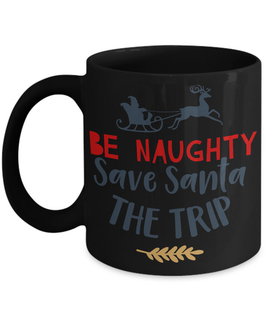 Nightnare before christmas mug - Be Naughty Save Santa The Trip - Funny Christmas Gifts Mugs, Christmas Gifts for family Ceramic Cup Black, Funny Mugs Gift Ideas 11 Oz