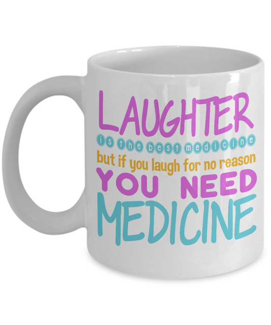 Laughter Is The Best Medicine But If You Laugh For Nor Reason You Need Medicine- White Porcelain Coffee Mug 11 Oz Funny Quotes Coffee Mug