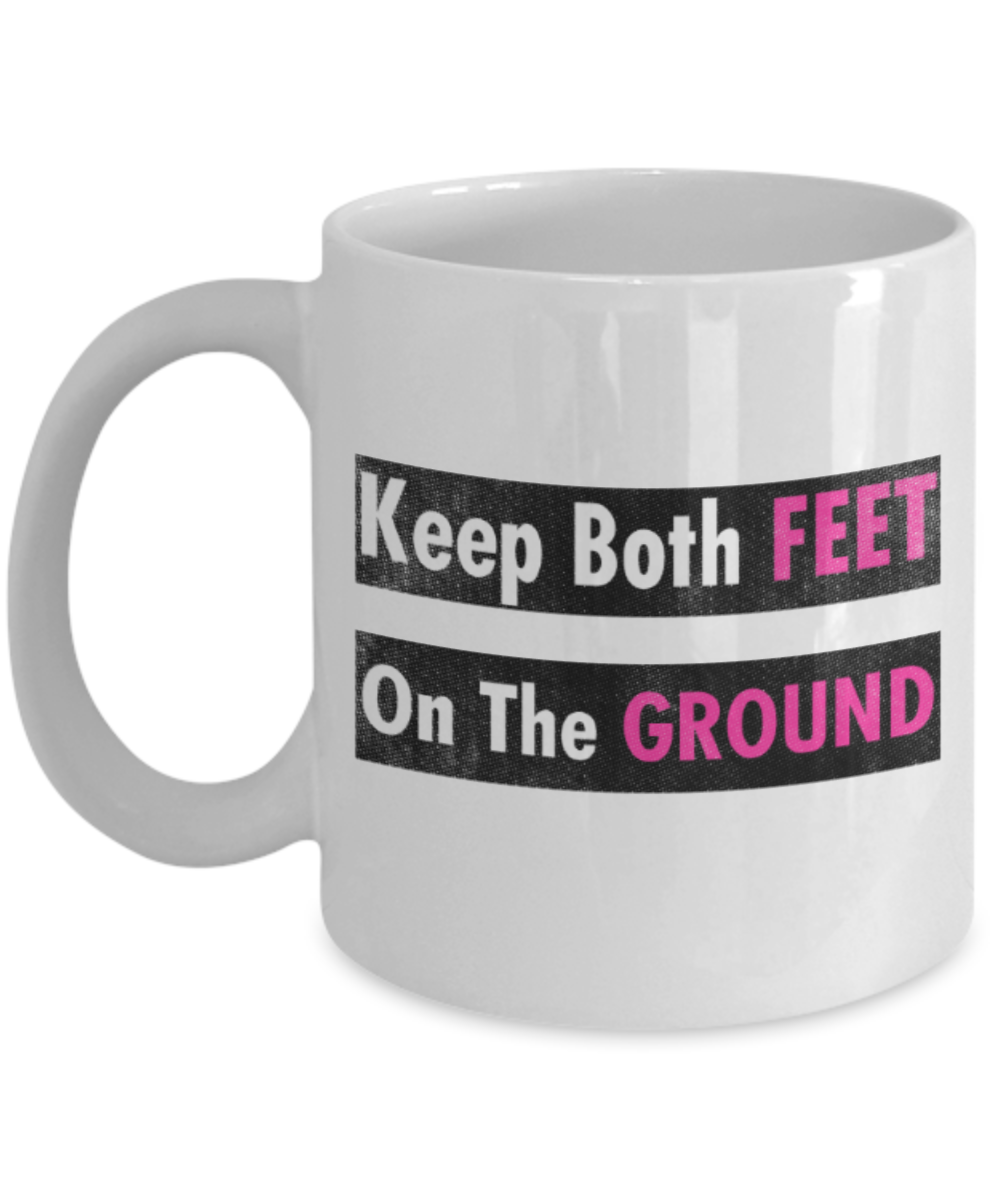 Keep both feet on the ground - Funny White Porcelain Coffee 11 oz