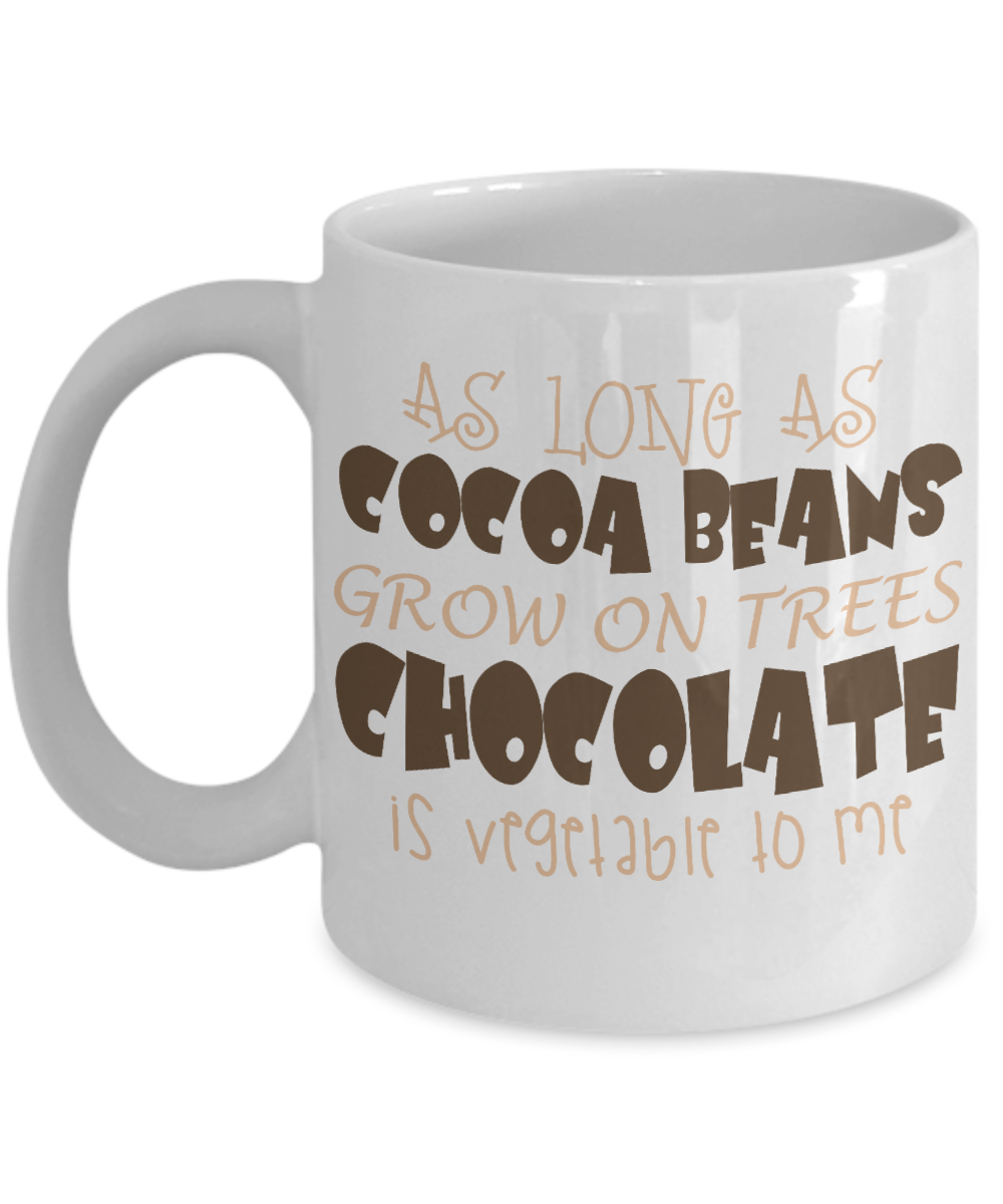 As Long As Cocoa Beans Grow On Trees Chocolate Is Vegetable To Me- White Porcelain Coffee Mug 11 Oz Funny Quotes Coffee Mug
