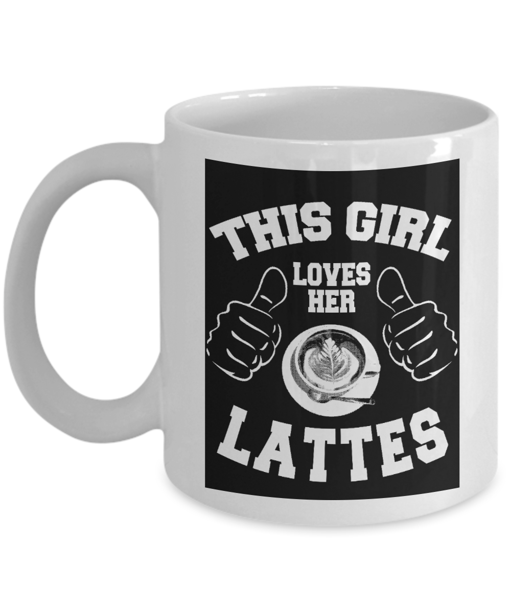 Coffee Lover Gift Coffee mug For Her,Sister, This Girl Loves Her Lattes-White Porcelain Coffee Mug 11 oz