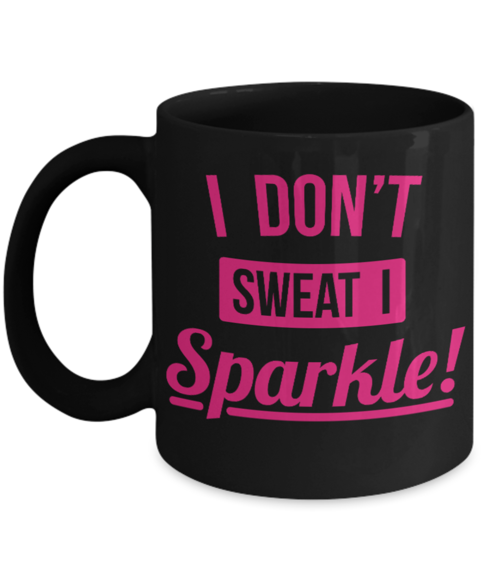 Fitness Lovers mugs , I don't sweat I sparkle - Black Coffee Mug Porcelain Tea Cup 11 oz - Great Gift