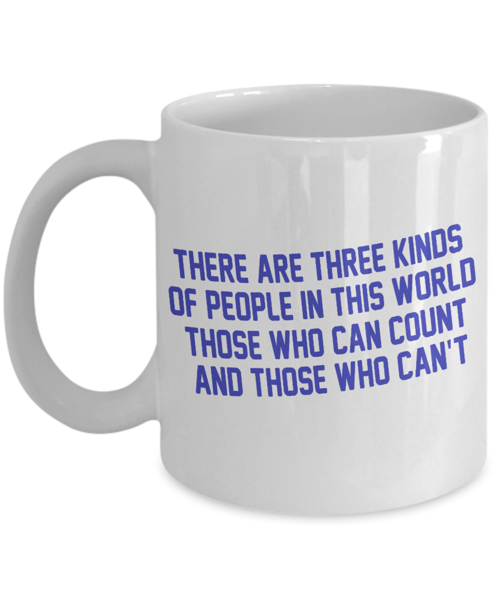 There Are Three Kinds Of People In This World Those Who Can Count And Those Who Can't- White Porcelain Coffee Mug 11 Oz Funny Quotes Coffee Mug