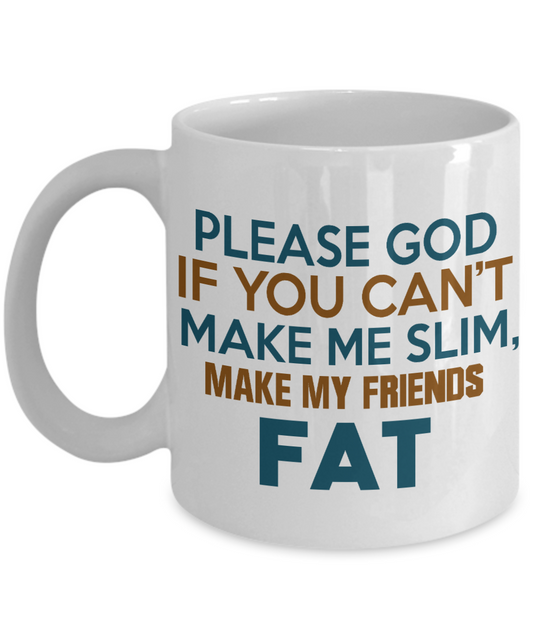 Please God If You Can't Make Me Slim Make My Friends Fat -White Porcelain Coffee Mug 11 Oz Funny Quotes Coffee Mug