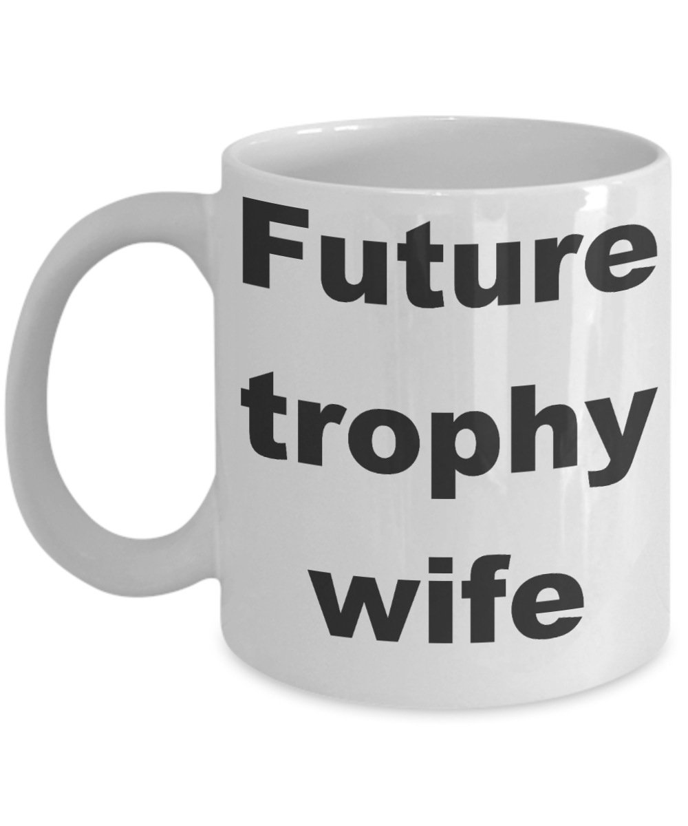 Future trophy wife coffee mug - Future trophy wife - White Porcelain Coffee Cup,Premium 11 oz Funny Mugs White coffee cup Gifts Ideas