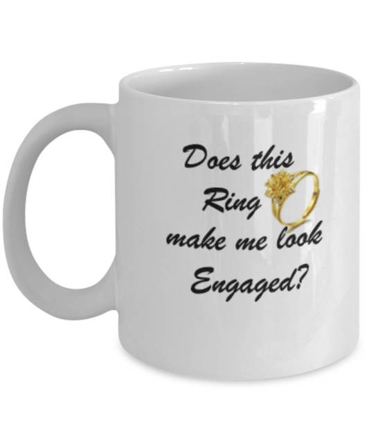 Does This Ring Make Me Look Engaged? 11 OZ coffee mugs - Funny coffee cups - Mugs Ideas