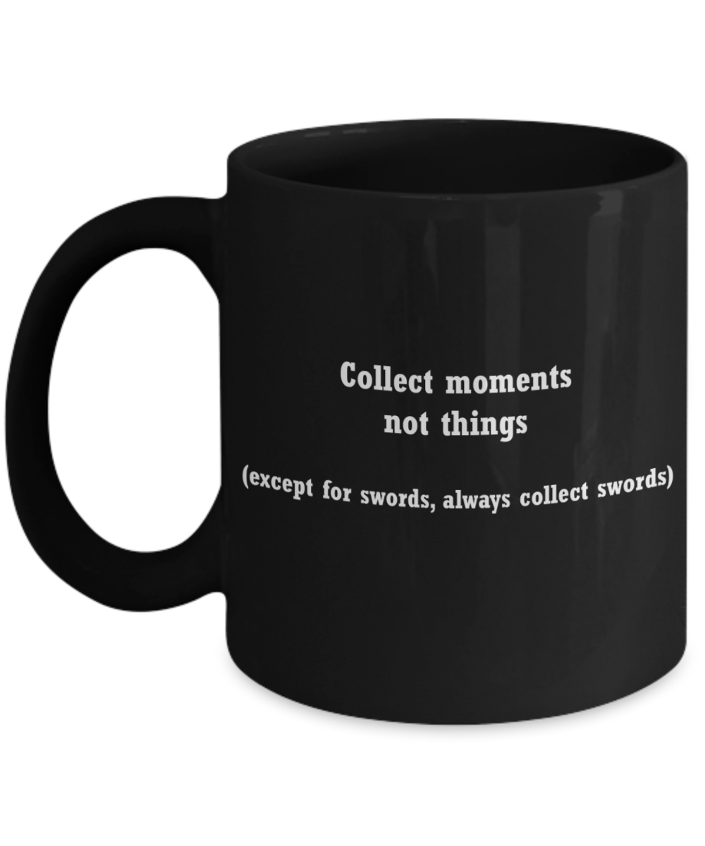 Sword collectors funny mug -Collect moments not things -Funny Christmas Gifts - Black Ceramic Coffee Mug 11 oz