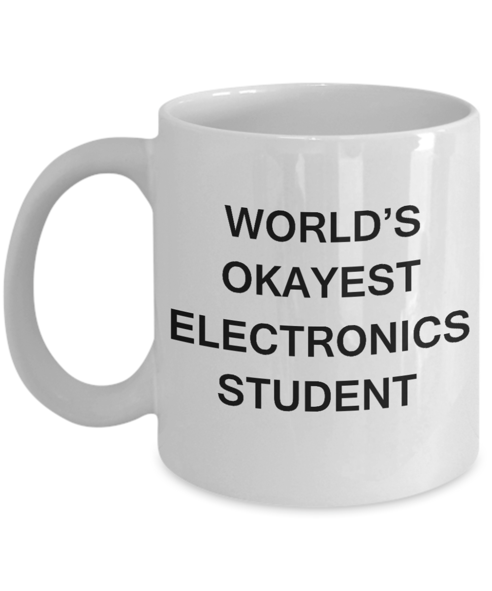 Gifts gor college students - World's Okayest Electronics Student - Porcelain White Funny Coffee Mug & Gifts for Students 11 OZ - Funny Gifts Ideas