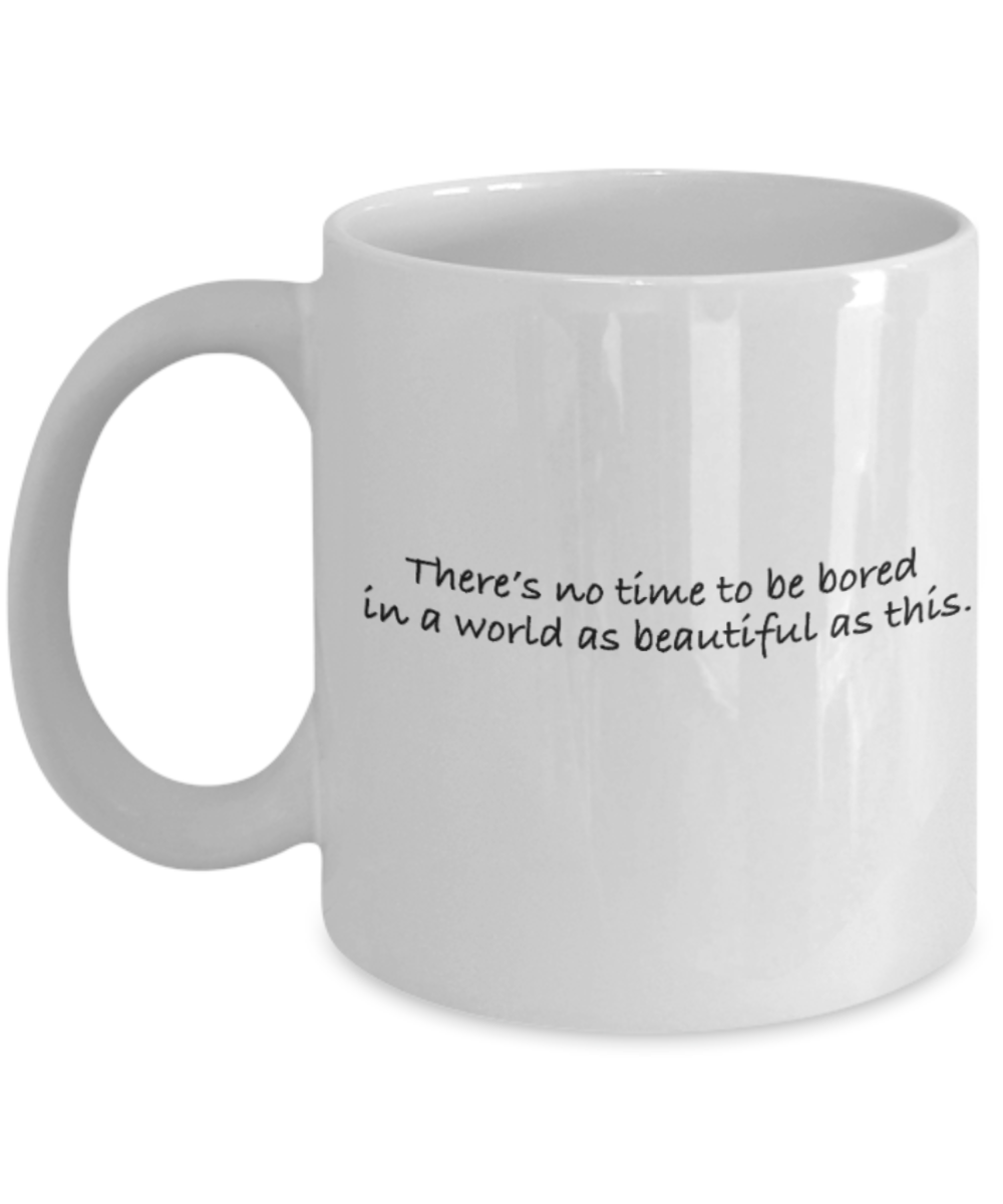 Positive mugs for women , There's not time to get bored in this world - White Coffee Mug Tea Cup 11 oz Gift